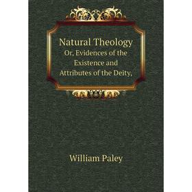 

Книга Natural TheologyOr, Evidences of the Existence and Attributes of the Deity