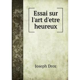 

Книга Essai sur l'art d'etre heureux. Joseph Droz