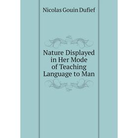 

Книга Nature Displayed in Her Mode of Teaching Language to Man