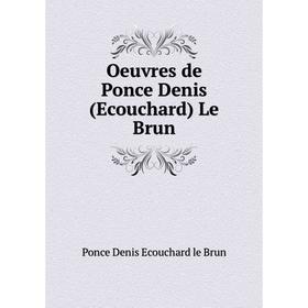 

Книга Oeuvres de Ponce Denis (Ecouchard) Le Brun