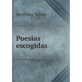 

Книга Poesias escogidas. Meléndez Valdés