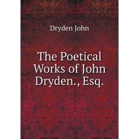

Книга The Poetical Works of John Dryden., Esq. Dryden John