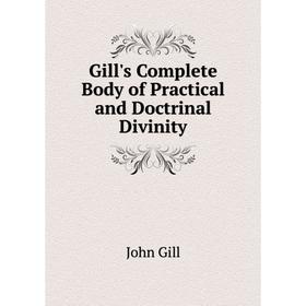 

Книга Gill's Complete Body of Practical and Doctrinal Divinity. John Gill