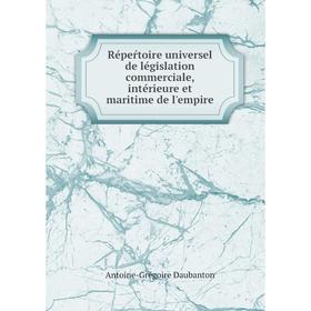 

Книга Répeŕtoire universel de législation commerciale, intérieure et maritime de l'empire. Antoine-Grégoire Daubanton