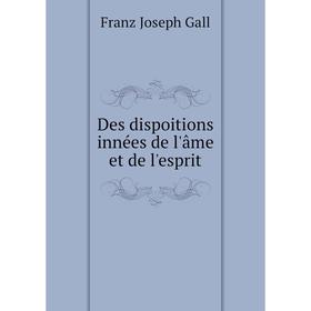 

Книга Des dispoitions innées de l'âme et de l'esprit. Franz Joseph Gall