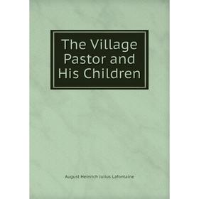 

Книга The Village Pastor and His Children. August Heinrich Julius Lafontaine