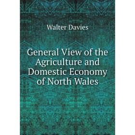 

Книга General View of the Agriculture and Domestic Economy of North Wales. Walter Davies