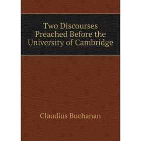

Книга Two Discourses Preached Before the University of Cambridge. Claudius Buchanan