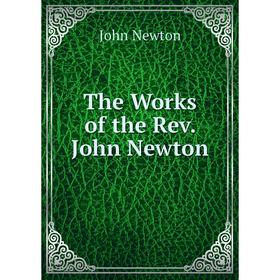 

Книга The Works of the Rev. John Newton. John Newton