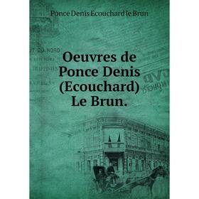 

Книга Oeuvres de Ponce Denis (Ecouchard) Le Brun