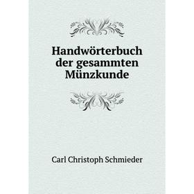 

Книга Handwörterbuch der gesammten Münzkunde. Carl Christoph Schmieder