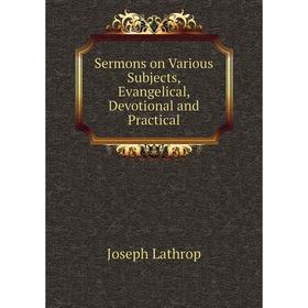 

Книга Sermons on Various Subjects, Evangelical, Devotional and Practical. Joseph Lathrop