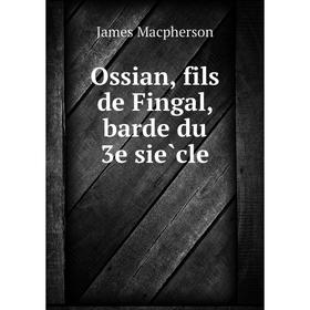 

Книга Ossian, fils de Fingal, barde du 3e siècle