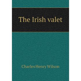 

Книга The Irish valet. Charles Henry Wilson