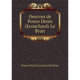 

Книга Oeuvres de Ponce Denis (Ecouchard) Le Brun