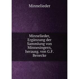 

Книга Minnelieder, Ergänzung der Sammlung von Minnesingern, herausg von GF Benecke