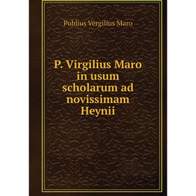 

Книга P Virgilius Maro in usum scholarum ad novissimam Heynii
