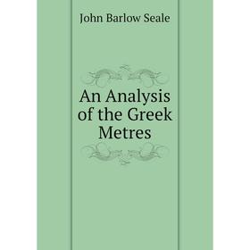 

Книга An Analysis of the Greek Metres. John Barlow Seale