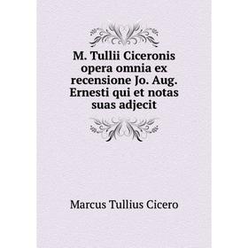 

Книга M Tullii Ciceronis opera omnia ex recensione Jo Aug Ernesti qui et notas suas adjecit