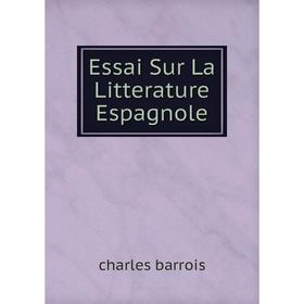 

Книга Essai Sur La Litterature Espagnole. charles barrois