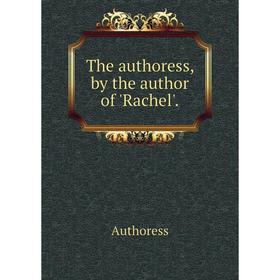 

Книга The authoress, by the author of'Rachel'. Authoress