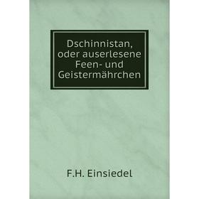 

Книга Dschinnistan, oder auserlesene Feen-und Geistermährchen. F. H. Einsiedel