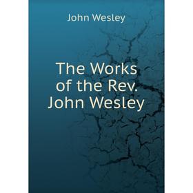 

Книга The Works of the Rev. John Wesley. John Wesley