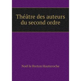 

Книга Théâtre des auteurs du second ordre. Noël le Breton Hauteroche
