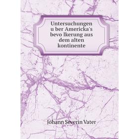 

Книга Untersuchungen über Americka's bevölkerung aus dem alten kontinente. Johann Severin Vater