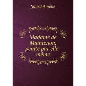 

Книга Madame de Maintenon, peinte par elle-même
