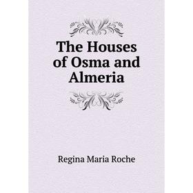 

Книга The Houses of Osma and Almeria. Regina Maria Roche