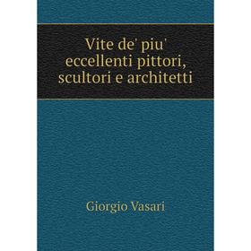 

Книга Vite de' piu' eccellenti pittori, scultori e architetti. Giorgio Vasari