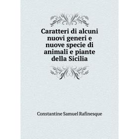 

Книга Caratteri di alcuni nuovi generi e nuove specie di animali e piante della Sicilia. Constantine Samuel Rafinesque
