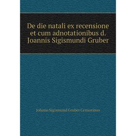 

Книга De die natali ex recensione et cum adnotationibus d. Joannis Sigismundi Gruber. Johann Sigismund Gruber Censorinus