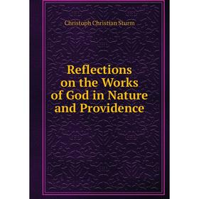 

Книга Reflections on the Works of God in Nature and Providence. Christoph Christian Sturm