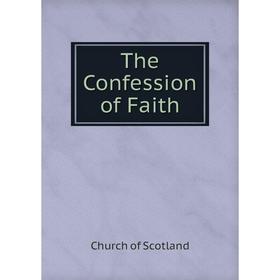 

Книга The Confession of Faith. Church of Scotland