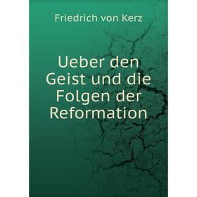 

Книга Ueber den Geist und die Folgen der Reformation. Friedrich von Kerz