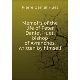 

Книга Memoirs of the life of Peter Daniel Huet, bishop of Avranches, written by himself