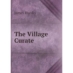 

Книга The Village Curate. James Hurdis
