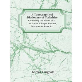 

Книга A Topographical Dictionary of YorkshireContaining the Names of All the Towns, Villages, Hamlets, Gentlemen's Seats, c. Thomas Langdale