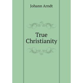 

Книга True Christianity. Johann Arndt