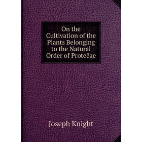 

Книга On the Cultivation of the Plants Belonging to the Natural Order of Proteēae