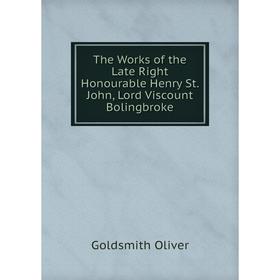 

Книга The Works of the Late Right Honourable Henry St. John, Lord Viscount Bolingbroke. Goldsmith Oliver