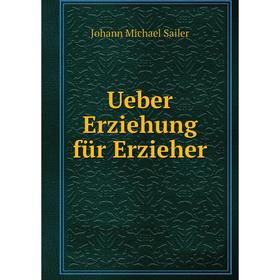 

Книга Ueber Erziehung für Erzieher. Johann Michael Sailer