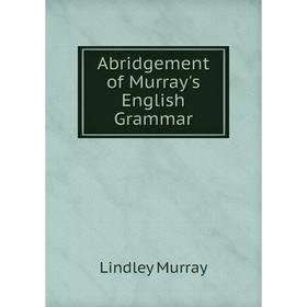 

Книга Abridgement of Murray's English Grammar. Lindley Murray