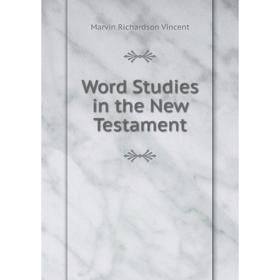 

Книга Word Studies in the New Testament. Marvin Richardson Vincent