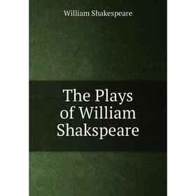 

Книга The Plays of William Shakspeare. Уильям Шекспир