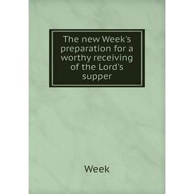 

Книга The new Week's preparation for a worthy receiving of the Lord's supper. Week