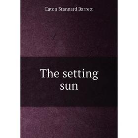 

Книга The setting sun. Eaton Stannard Barrett