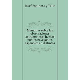 

Книга Memoria s sobre las observaciones astronomicas, hechas por los navegantes españoles en distintos